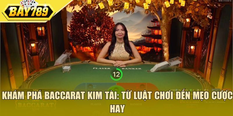 Khám phá baccarat kim tài: Từ luật chơi đến mẹo cược hay