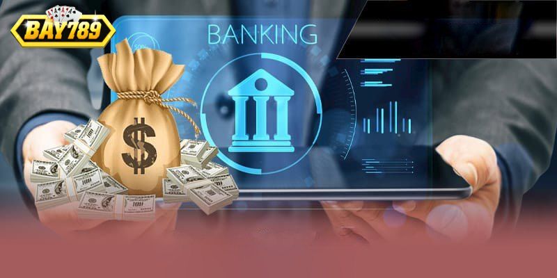 Nạp tiền Bay789 qua ngân hàng cực đơn giản và an toàn