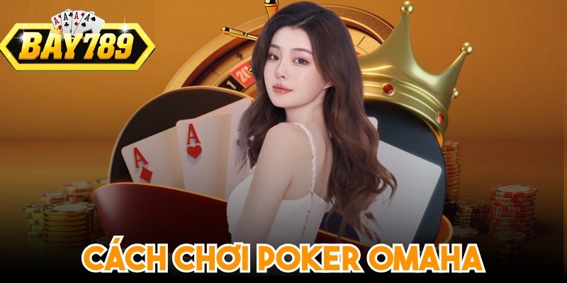 Poker Omaha - Khám phá chi tiết về tựa game đánh bài hấp dẫn